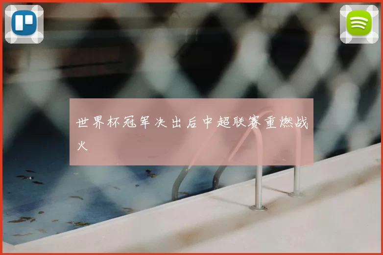 世界杯冠军决出后中超联赛重燃战火