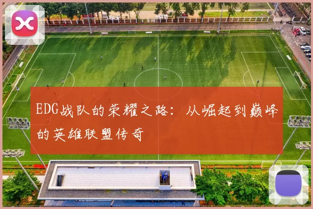 EDG战队的荣耀之路:从崛起到巅峰的英雄联盟传奇