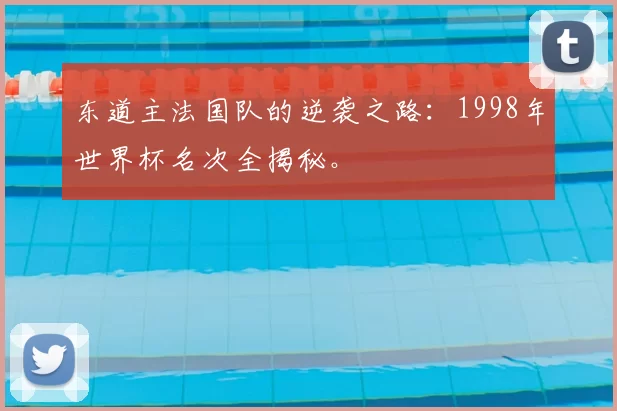 东道主法国队的逆袭之路:1998年世界杯名次全揭秘。