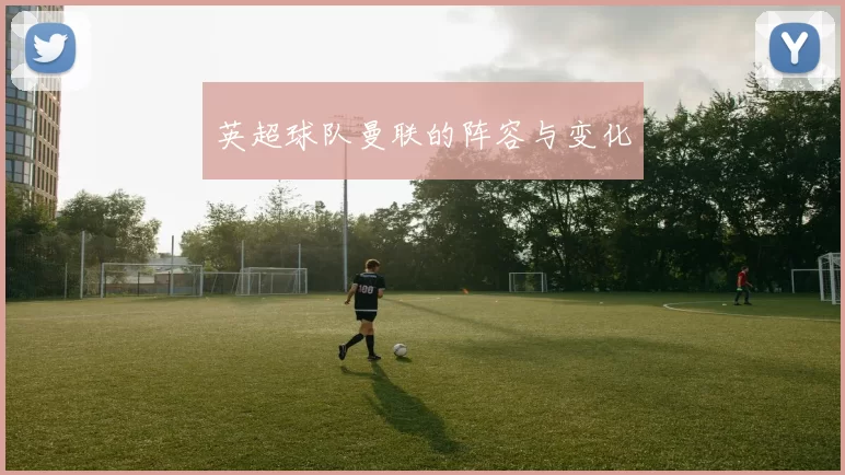 英超球队曼联的阵容与变化
