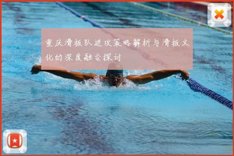 重庆滑板队进攻策略解析与滑板文化的深度融合探讨