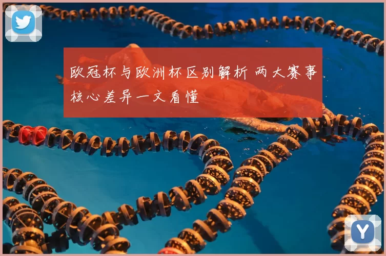 欧冠杯与欧洲杯区别解析 两大赛事核心差异一文看懂