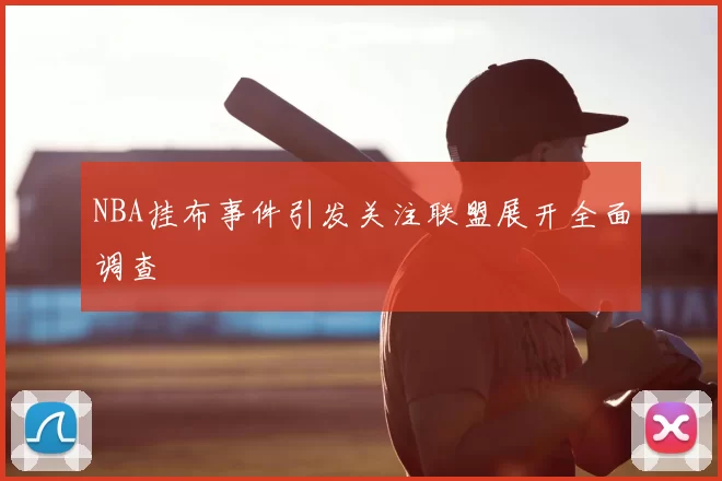 NBA挂布事件引发关注联盟展开全面调查
