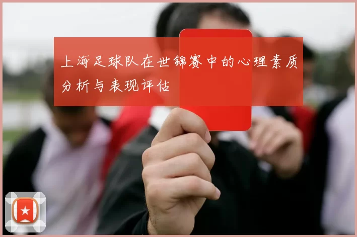 上海足球队在世锦赛中的心理素质分析与表现评估