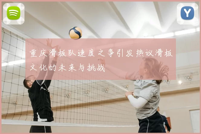 重庆滑板队速度之争引发热议滑板文化的未来与挑战