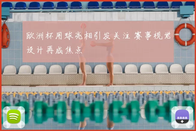 欧洲杯用球亮相引发关注 赛事视觉设计再成焦点