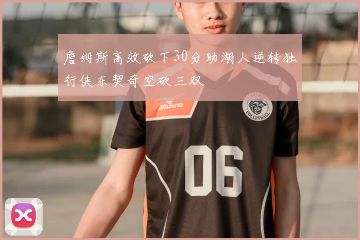 詹姆斯高效砍下30分助湖人逆转独行侠东契奇空砍三双